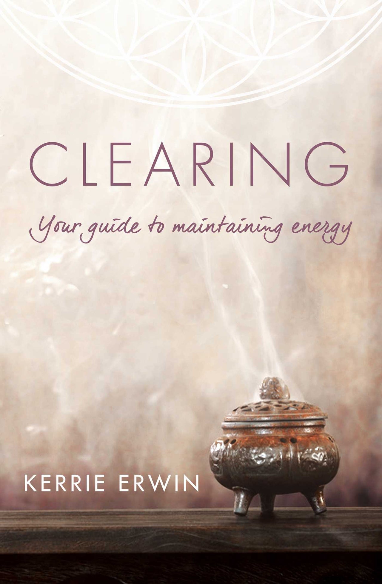 Clearing: Your guide to maintaining energy - Kerrie Erwin